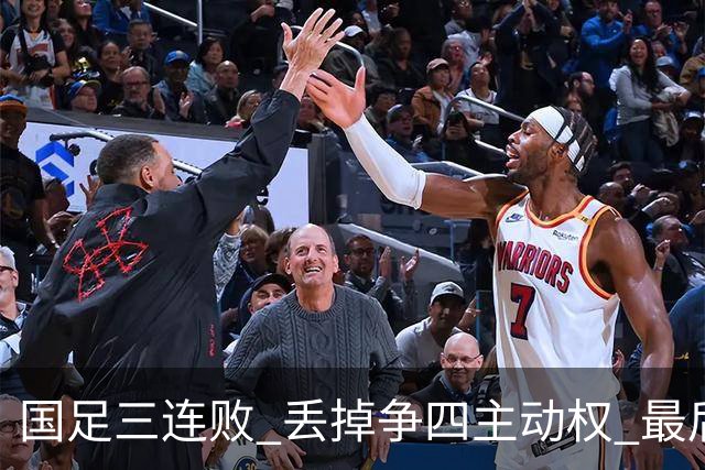 国足三连败 丢掉争四主动权 最后两场必须全胜